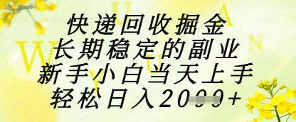快递回收掘金项目，长期稳定的副业，新手小白当天上手，轻松日入1k+【揭秘】-柯南聊项目