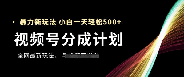 视频号分成计划，全网最暴力玩法，新手一天也能轻松5张+-柯南聊项目
