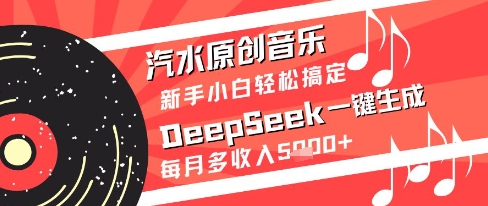 汽水原创音乐DeepSeek一键生成新手小白轻松搞定每月多收入5k+【揭秘】-柯南聊项目
