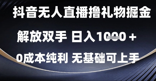 抖音无人直播撸礼物掘金，解放双手，日入1k，0成本纯利，无基础可上手【揭秘】-柯南聊项目