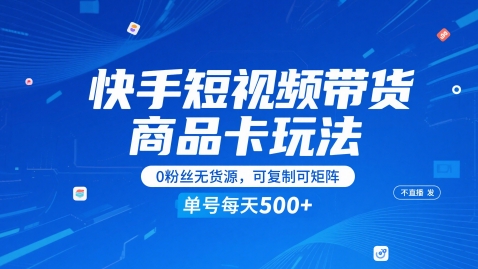 快手短视频带货商品卡玩法，不直播不发视频，0粉丝无货源，可复制可矩阵，单号每天1-5张-柯南聊项目