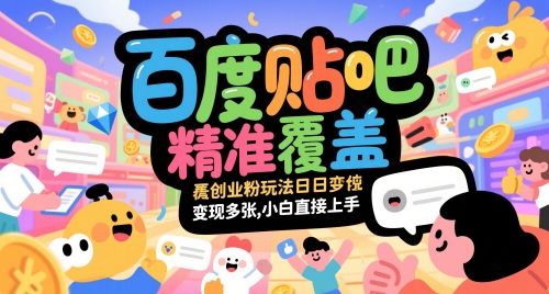 百度贴吧精准覆盖创业粉玩法日变现多张，小白直接上手【揭秘】-柯南聊项目