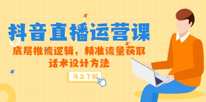 5月新课-抖音直播运营课，底层推流逻辑，精准流量获取，话术设计方法-柯南聊项目