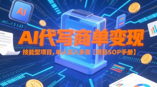 AI代写商单变现，技能型项目，单人日入多张 【项目SOP手册】-柯南聊项目