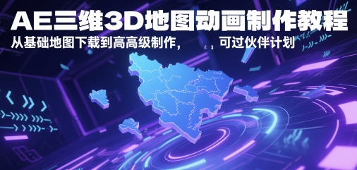 AE三维3D地图动画制作教程，从基础地图下载到高级制作，可过伙伴计划-柯南聊项目