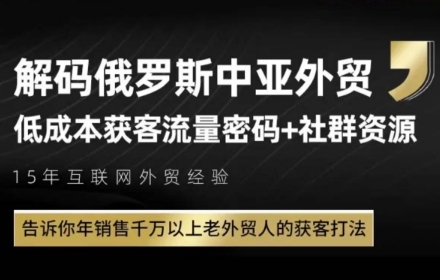 俄罗斯中亚外贸低成本获客流，告诉你年销售千万以上老外贸人的获客打法-柯南聊项目