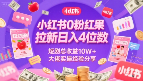 小红书0粉红果短剧拉新日入4位，数短剧总收益10W+大佬实操经验分享-柯南聊项目