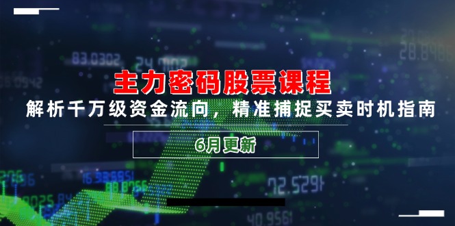 主力密码股票课程，解析千万级资金流向，精准捕捉买卖时机指南(6月更新-柯南聊项目