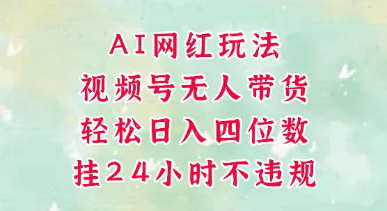 视频号无人直播带货，手机一挂自动爆单，AI网红玩法，带你解放双手，轻松日入四位数-柯南聊项目