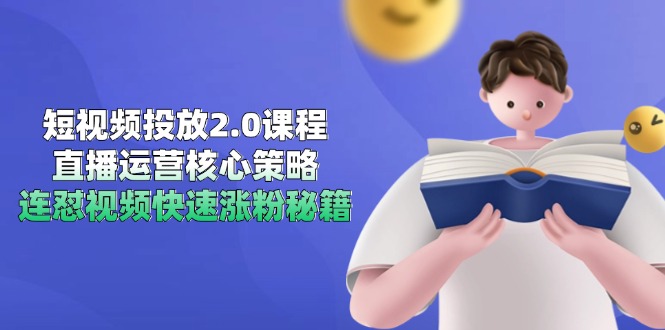 短视频投放2.0课程，直播运营核心策略，连怼视频快速涨粉秘籍-柯南聊项目