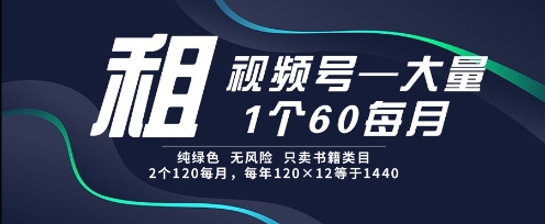 租视频号，一个60每月，2个120.纯绿色、无风险，常年租【揭秘】-柯南聊项目