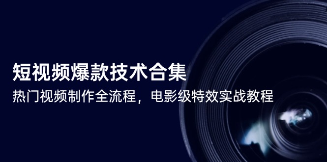 短视频爆款技术合集，热门视频制作全流程，电影级特效实战教程-柯南聊项目