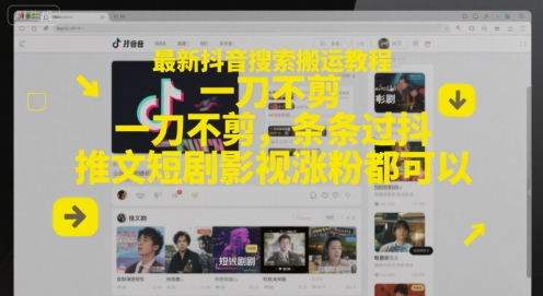 最新抖音搜索搬运教程，一刀不剪，条条过抖，推文短剧影视涨粉都可以-柯南聊项目