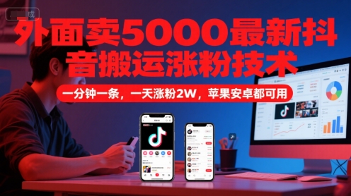 外面卖5000最新抖音搬运涨粉技术，新玩法，一分钟一条，一天涨粉2W，苹果安卓都可用-柯南聊项目