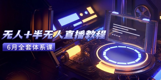 无人+半无人直播教程：AI工具+场景搭建，0到1掌握核心技术(6月更新-柯南聊项目