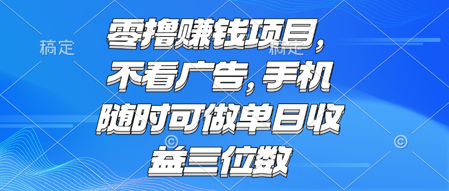零撸赚钱项目 不看广告 手机随时可做 单日收益三位数-柯南聊项目
