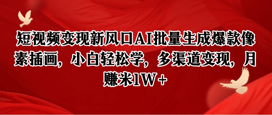短视频变现新风口AI批量生成爆款像素插画，小白轻松学，多渠道变现，月赚米1W+-柯南聊项目