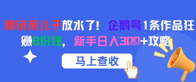 腾讯亲儿子放水了！企鹅号1条作品狂挣8份钱，新手日入3张+攻略-柯南聊项目