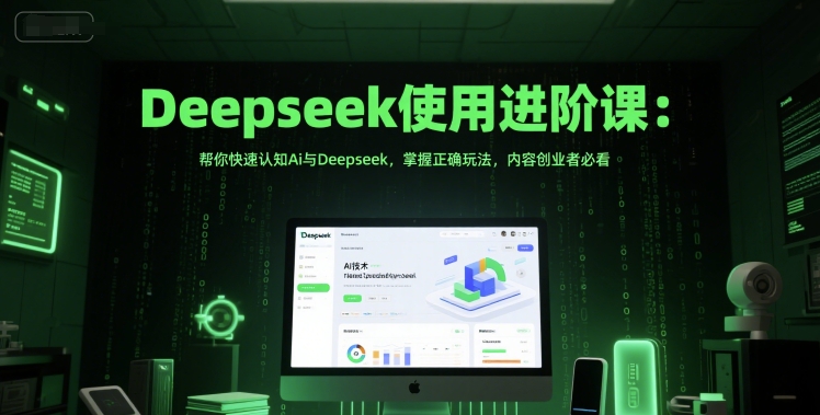 Deepseek使用进阶课：帮你快速认知Ai与Deepseek，掌握正确玩法，内容创业者必看-柯南聊项目