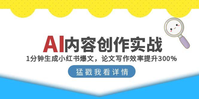 AI内容创作实战：1分钟生成小红书爆文，论文写作效率提升300%-柯南聊项目