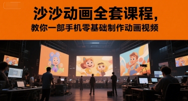 沙沙动画全套课程，教你一部手机零基础制作动画视频-柯南聊项目