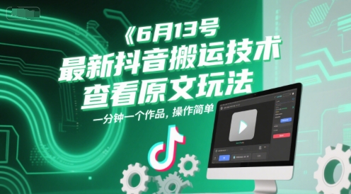 6月13号最新抖音搬运技术，查看原文玩法，一分钟一个作品，操作简单-柯南聊项目