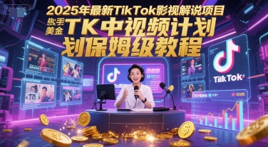 2025年最新TikTok影视解说项目，新手也能挣美金，TK中视频计划保姆级教程-柯南聊项目