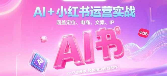 AI+小红书运营实战，涵盖定位、电商、文案、IP 打造等，轻松搞定内容创作-柯南聊项目