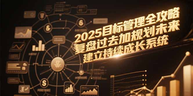2025目标管理全攻略，复盘过去加规划未来，建立持续成长系统-柯南聊项目