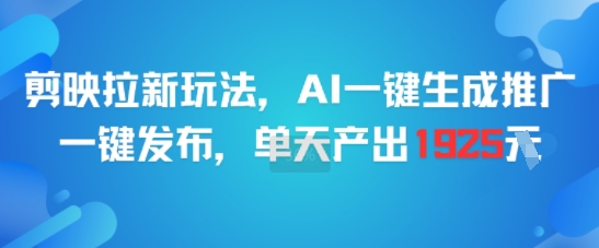 剪映拉新玩法，AI一键生成推广，一键发布，单天最高产出1925-柯南聊项目