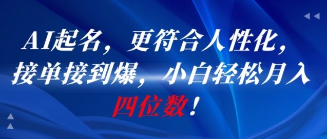 AI一键起名，更符合人性化，接单接到爆，小白轻松月入四位数!-柯南聊项目