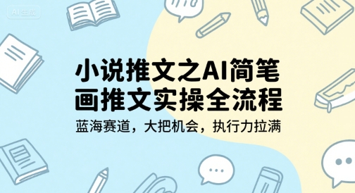 小说推文之AI简笔画推文实操全流程，蓝海赛道，大把机会，执行力拉满-柯南聊项目