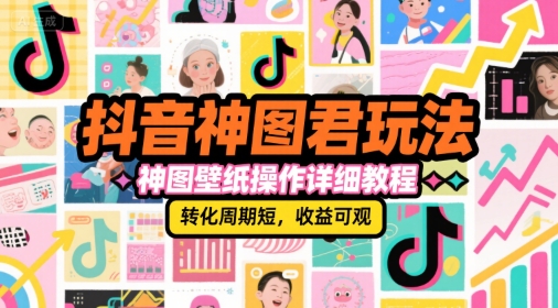 抖音神图君玩法，神图壁纸操作详细教程，转化周期短，收益可观-柯南聊项目