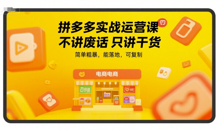 拼多多实战运营课，不讲废话只讲干货，简单粗暴，能落地，可复制-柯南聊项目