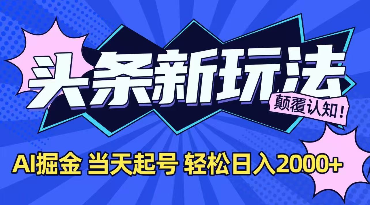 今日头条最新掘金玩法，AI辅助，当天起号，第二天见收益，轻松日入2000+-柯南聊项目