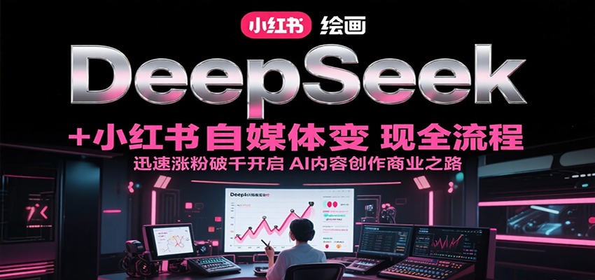 DeepSeek绘画+小红书自媒体变现全流程，迅速涨粉破千开启AI内容创作商业之路-柯南聊项目