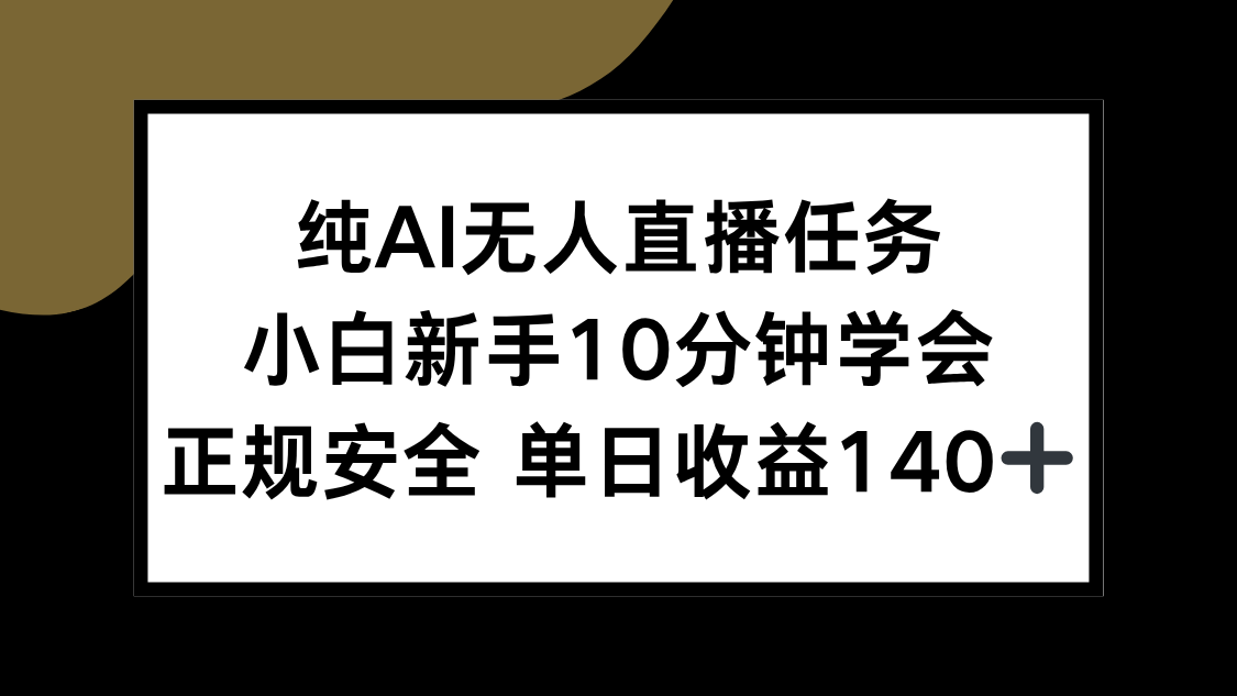 纯AI无人直播任务，小白新手10分钟学会 ，正规安全 单日收益140+-柯南聊项目