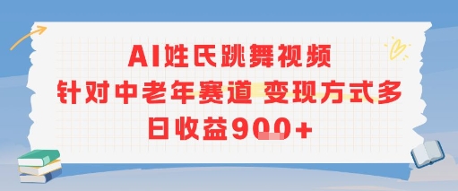 AI姓氏跳舞视频，针对中老年赛道变现方式多，日收益9张+-柯南聊项目