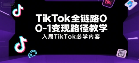 TikTok全链路0-1变现路径教学，入局TikTok必学内容-柯南聊项目
