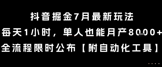 抖音掘金7月最新玩法，每天1小时，单人也能月产8k+，全流程限时公布【揭秘】-柯南聊项目