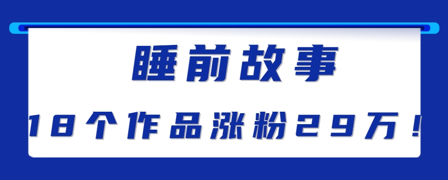 最新抖音快手蓝海助眠新玩法，睡前故事解说单条最高播放量破千万【教程+软件+素…-柯南聊项目