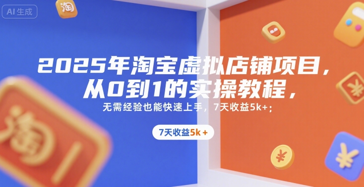 2025年淘宝虚拟店铺项目，从0到1的实操教程，无需经验也能快速上手，7天收益5k+-柯南聊项目