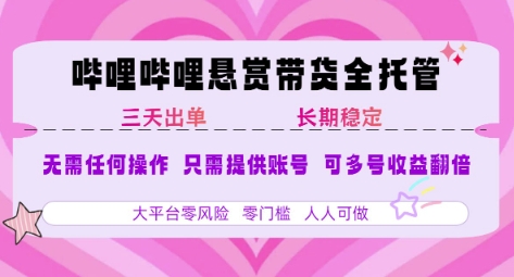 B站悬赏带货全托管，自测稳定，只需提供账号，无需基础，小白宝妈轻松上手，单日稳定3张【揭秘】-柯南聊项目