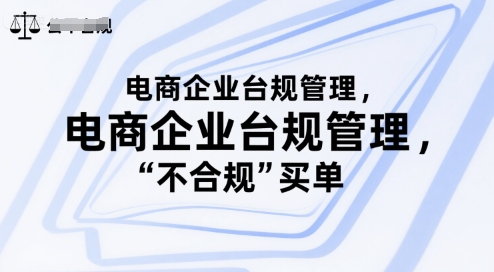 电商企业台规管理，别让你的公司为“不合规”买单-柯南聊项目