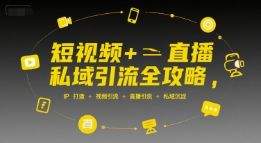 短视频+直播私域引流全攻略，IP打造 +视频引流 +直播引流 +私域沉淀-柯南聊项目