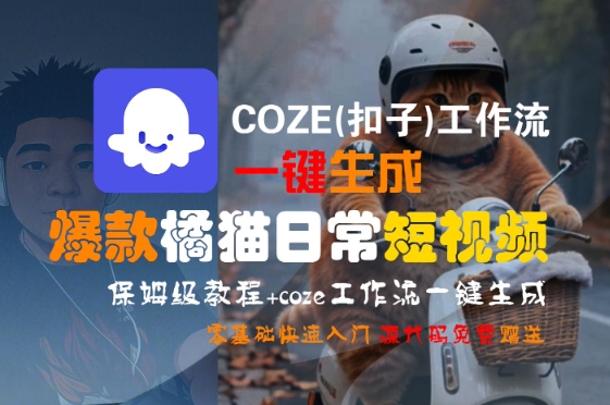 COZE(扣子)工作流一键生成爆款橘猫日常短视频，保姆级教程，零基础快速入门-柯南聊项目