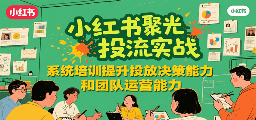 小红书聚光投流实战，系统学习提升投放决策能力和团队运营能力-柯南聊项目