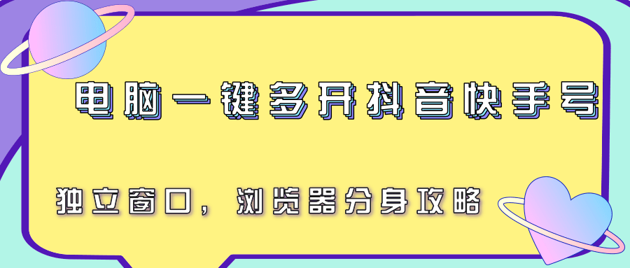 电脑一键多开抖音快手号，独立窗口，浏览器分身攻略-柯南聊项目