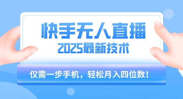 【快手无人直播】2025年最新玩法，只需一部手机，轻松月入四位数【揭秘】-柯南聊项目