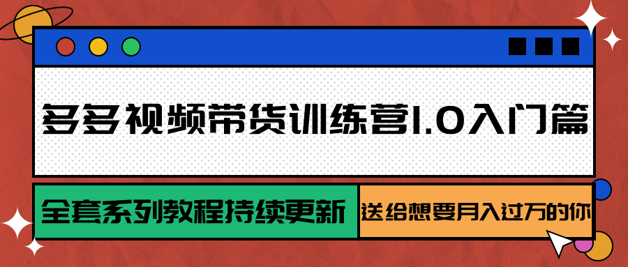 多多视频带货训练营1.0入门篇，全套系列教程持续更新，送给想要月入过万的你-柯南聊项目